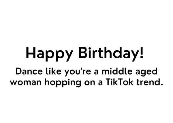 White seed paper greeting card saying "Happy Birthday! Dance like you're a middle aged woman hopping on a TikTok trend."