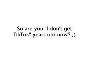 White seed paper greeting card saying "So are you 'I don't get TikTok' years old now? ;)