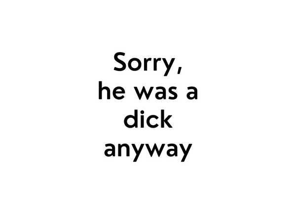 White seed paper greeting card saying "Sorry, he was a dick anyway