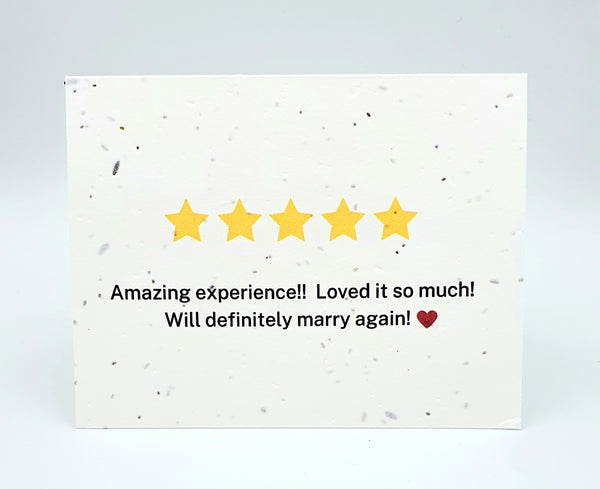 Plantable seed paper card with this saying, 5 yellow stars "Amazing experience!!  Loved it so much!  Will definitely marry again!" Heart