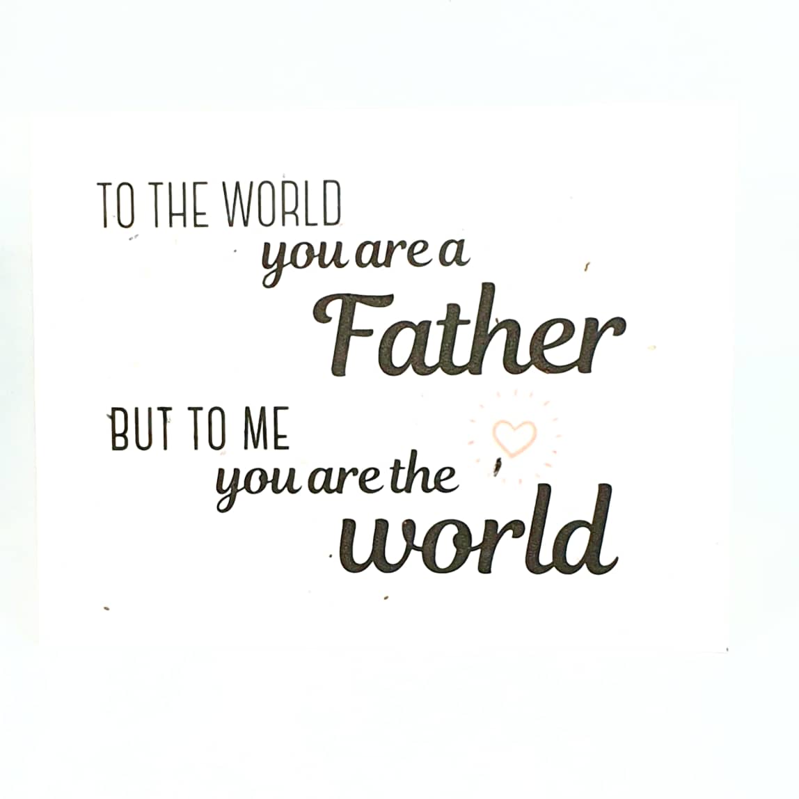To The World You Are a Father, But To Me You Are The World